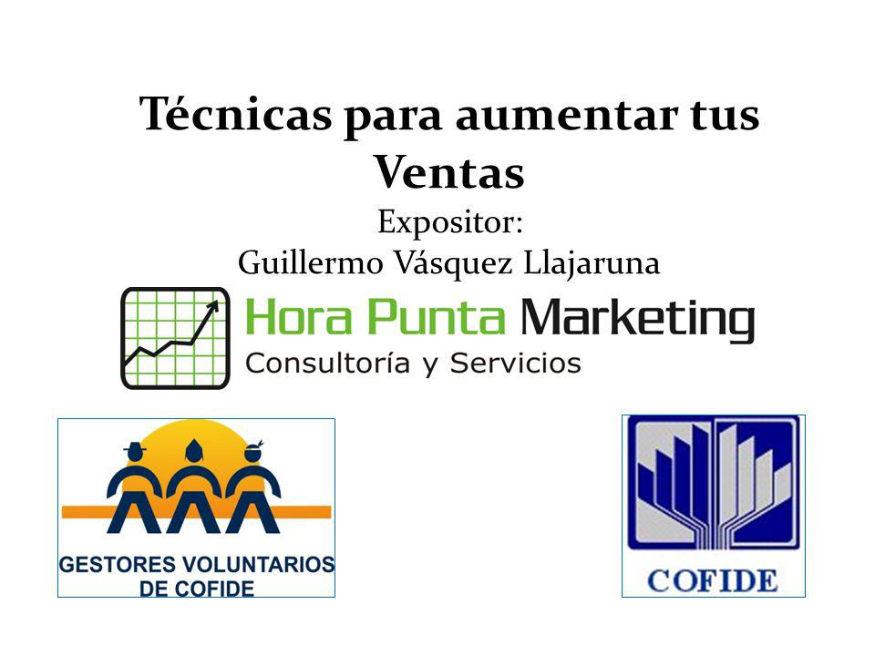 Técnicas para aumentar tus Ventas Expositor: Guillermo Vásquez Llajaruna