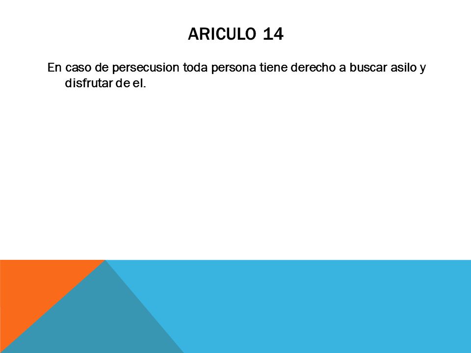 Ariculo 14 En caso de persecusion toda persona tiene derecho a buscar asilo y disfrutar de el.