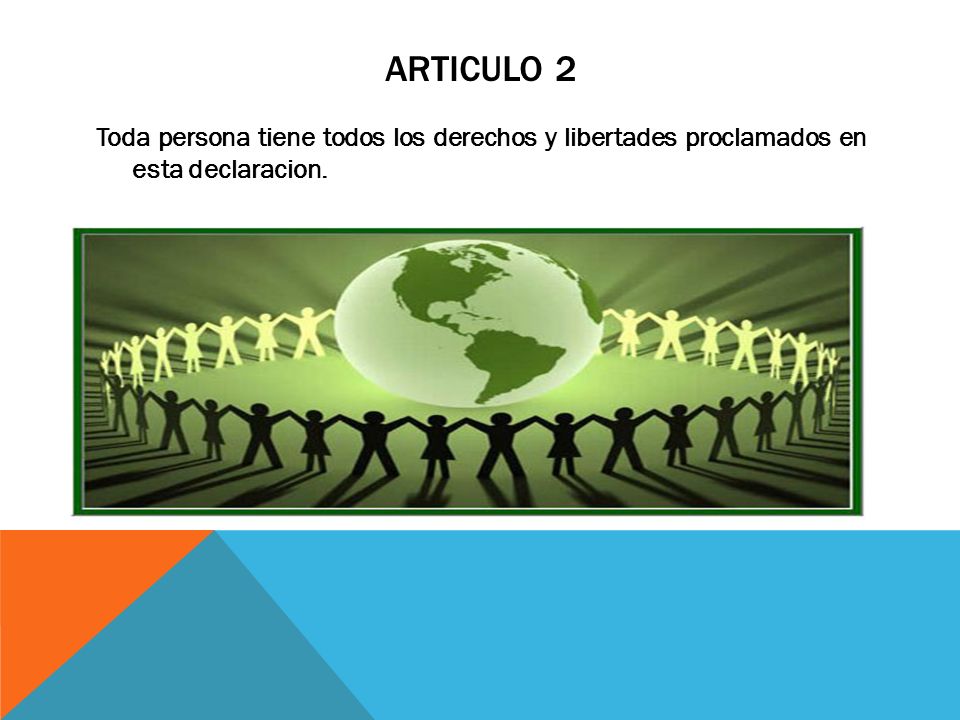 Articulo 2 Toda persona tiene todos los derechos y libertades proclamados en esta declaracion.