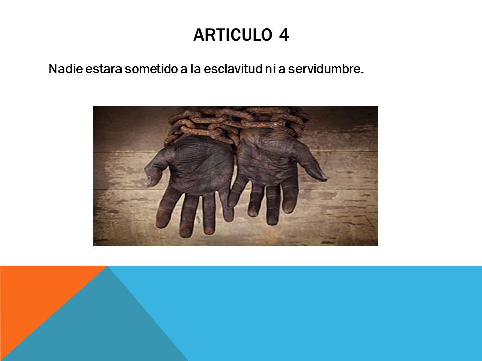 aRTICULO 4 Nadie estara sometido a la esclavitud ni a servidumbre.
