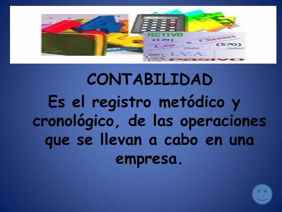 CONTABILIDAD Es el registro metódico y cronológico, de las operaciones que se llevan a cabo en una empresa.