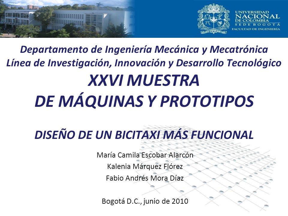 Departamento de Ingeniería Mecánica y Mecatrónica Línea de Investigación, Innovación y Desarrollo Tecnológico XXVI MUESTRA DE MÁQUINAS Y PROTOTIPOS DISEÑO DE UN BICITAXI MÁS FUNCIONAL