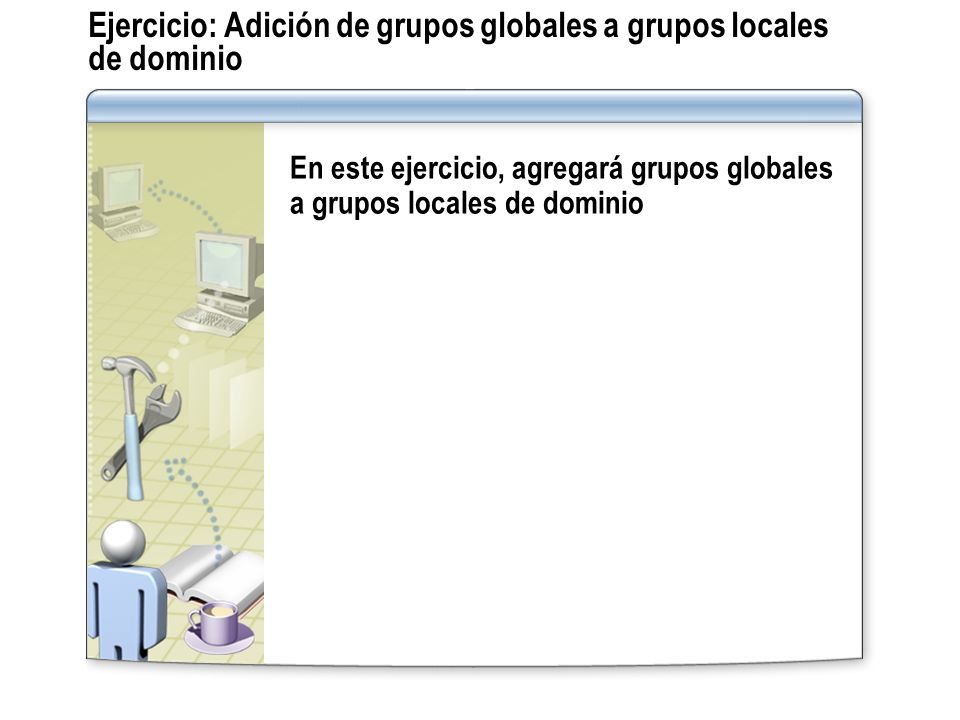 Ejercicio: Adición de grupos globales a grupos locales de dominio
