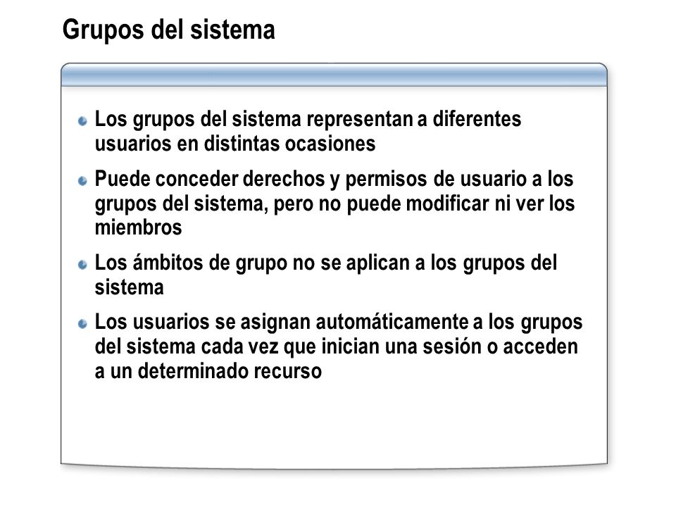Grupos del sistema Los grupos del sistema representan a diferentes usuarios en distintas ocasiones.