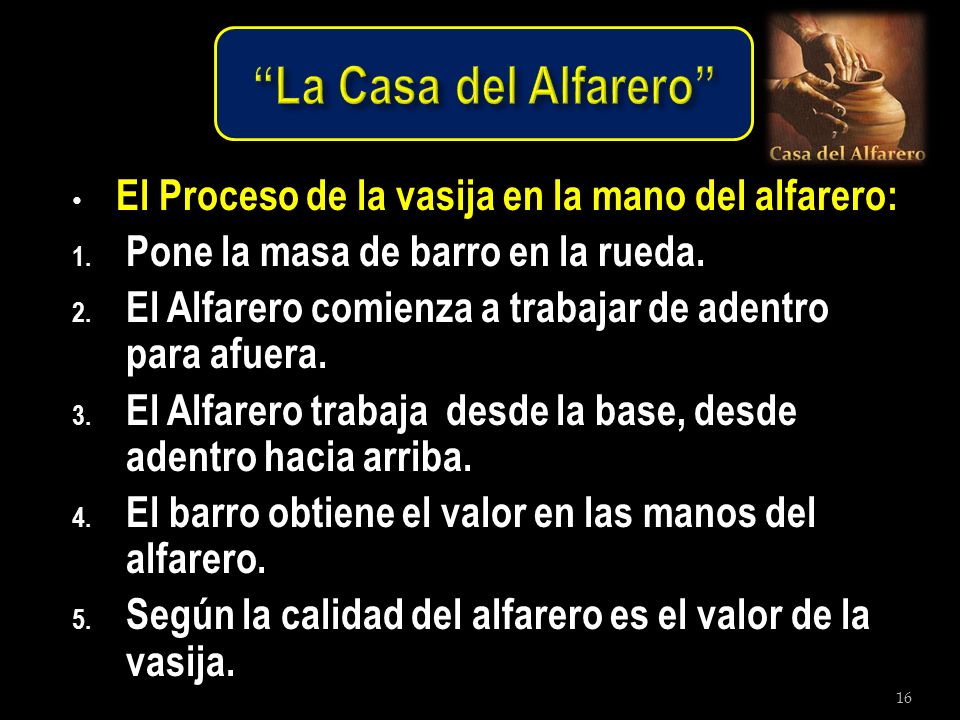 La Casa del Alfarero El Proceso de la vasija en la mano del alfarero: Pone la masa de barro en la rueda.