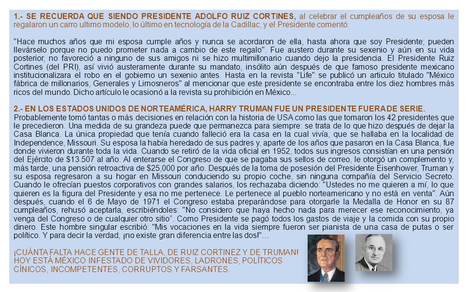1.- SE RECUERDA QUE SIENDO PRESIDENTE ADOLFO RUIZ CORTINES, al celebrar el cumpleaños de su esposa le regalaron un carro ultimo modelo, lo último en tecnología de la Cadillac, y el Presidente comentó: