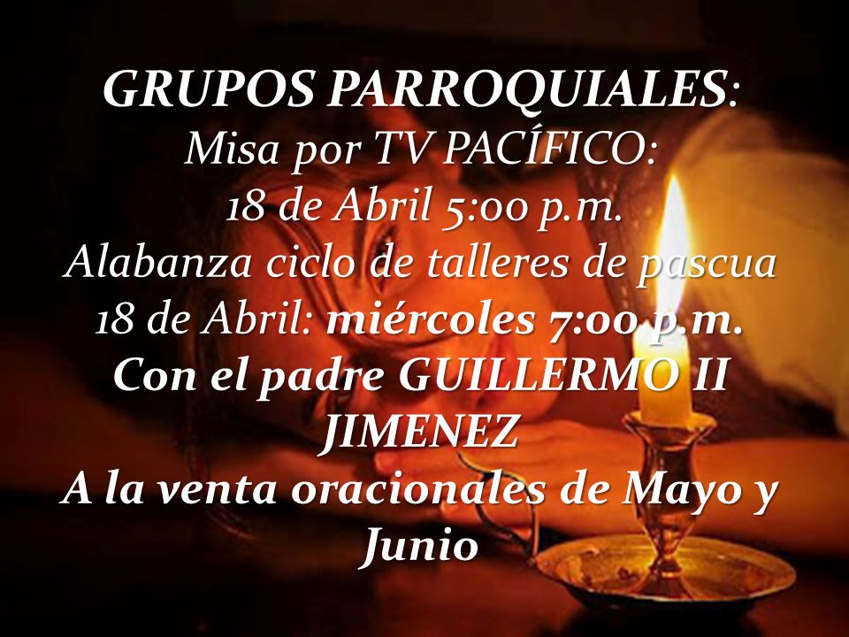 GRUPOS PARROQUIALES: Misa por TV PACÍFICO: 18 de Abril 5:00 p.m.