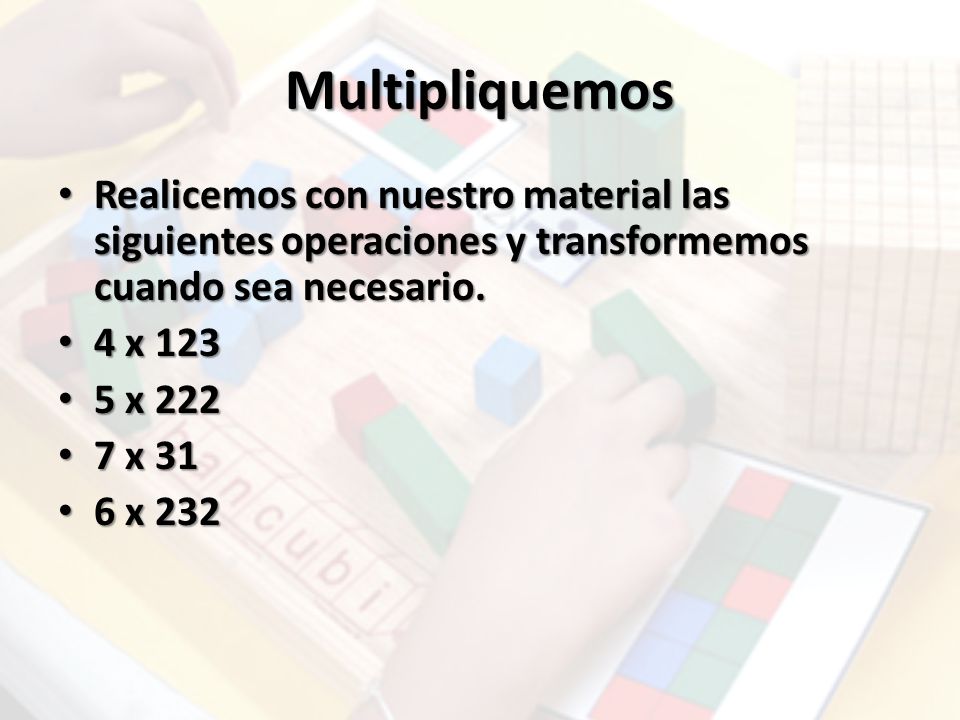 Multipliquemos Realicemos con nuestro material las siguientes operaciones y transformemos cuando sea necesario.
