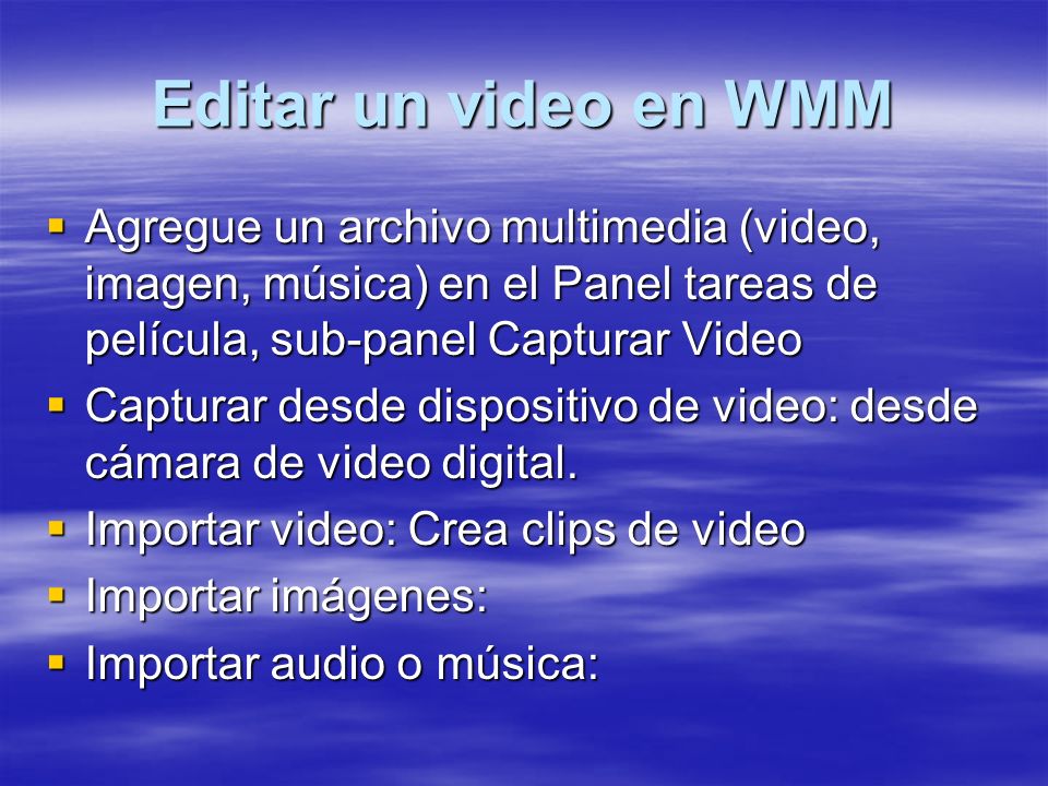 Editar un video en WMM Agregue un archivo multimedia (video, imagen, música) en el Panel tareas de película, sub-panel Capturar Video.