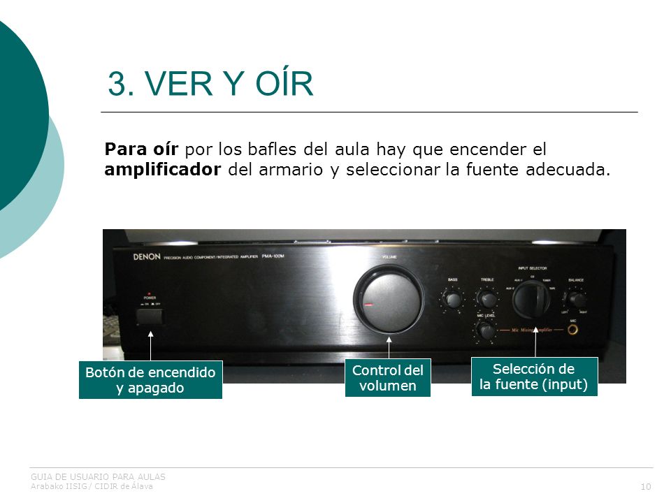 3. VER Y OÍR Para oír por los bafles del aula hay que encender el amplificador del armario y seleccionar la fuente adecuada.