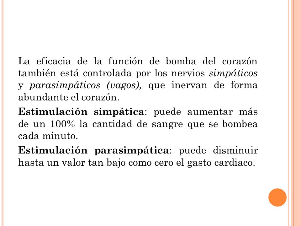 La eficacia de la función de bomba del corazón también está controlada por los nervios simpáticos y parasimpáticos (vagos), que inervan de forma abundante el corazón.
