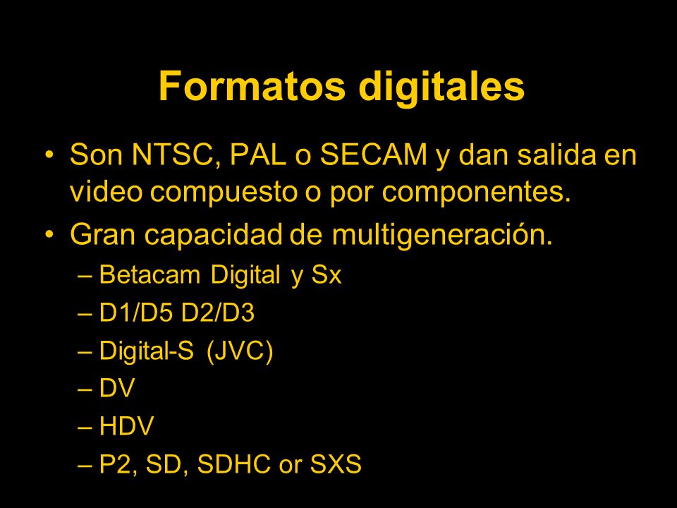 Formatos digitales Son NTSC, PAL o SECAM y dan salida en video compuesto o por componentes. Gran capacidad de multigeneración.