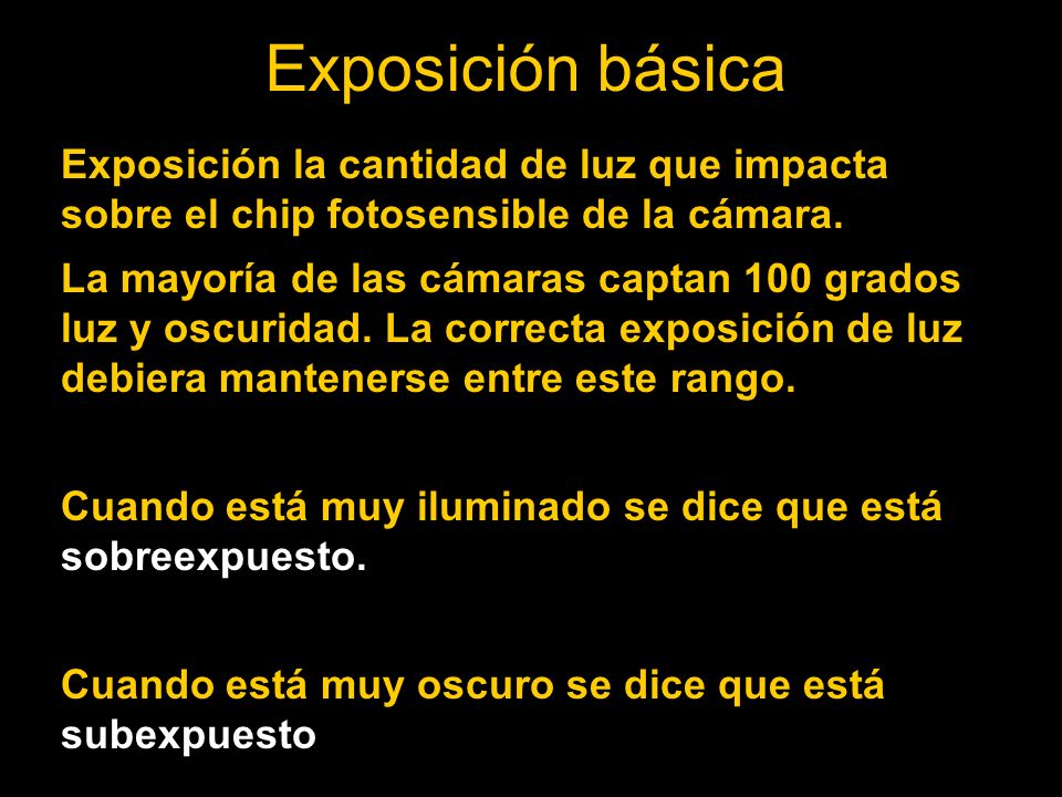 Exposición básica Exposición la cantidad de luz que impacta sobre el chip fotosensible de la cámara.