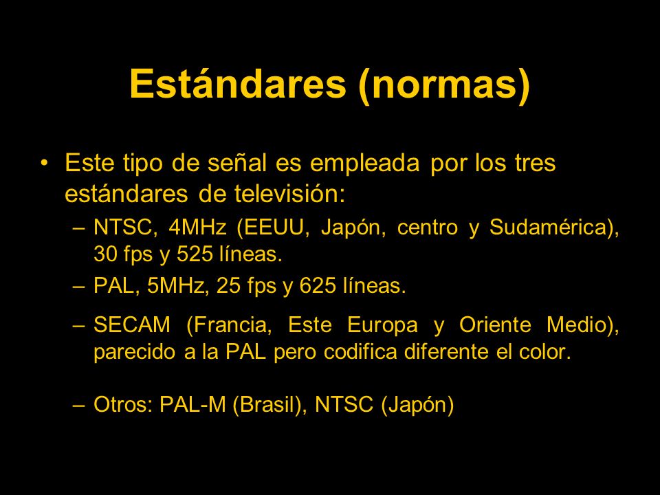 Estándares (normas) Este tipo de señal es empleada por los tres estándares de televisión:
