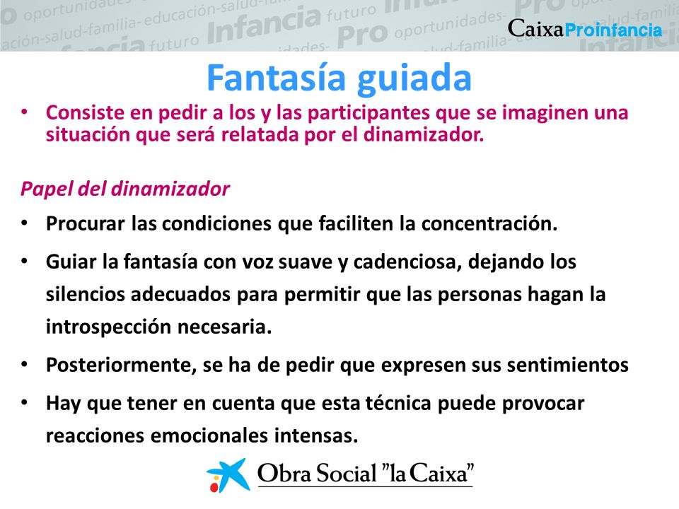 Fantasía guiada Consiste en pedir a los y las participantes que se imaginen una situación que será relatada por el dinamizador.