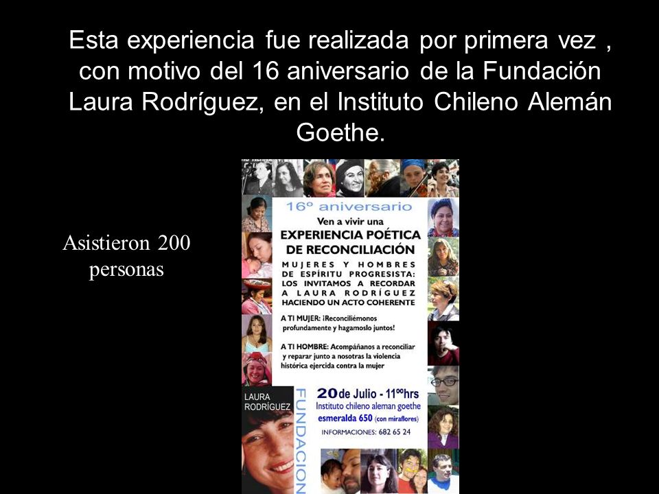 Esta experiencia fue realizada por primera vez , con motivo del 16 aniversario de la Fundación Laura Rodríguez, en el Instituto Chileno Alemán Goethe.