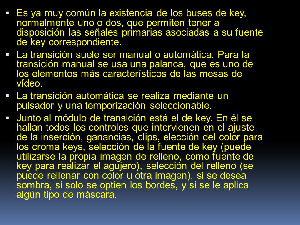 Es ya muy común la existencia de los buses de key, normalmente uno o dos, que permiten tener a disposición las señales primarias asociadas a su fuente de key correspondiente.
