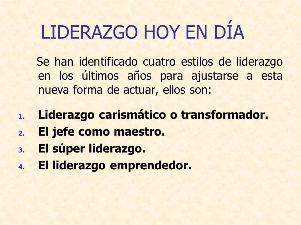 LIDERAZGO HOY EN DÍA Se han identificado cuatro estilos de liderazgo en los últimos años para ajustarse a esta nueva forma de actuar, ellos son: