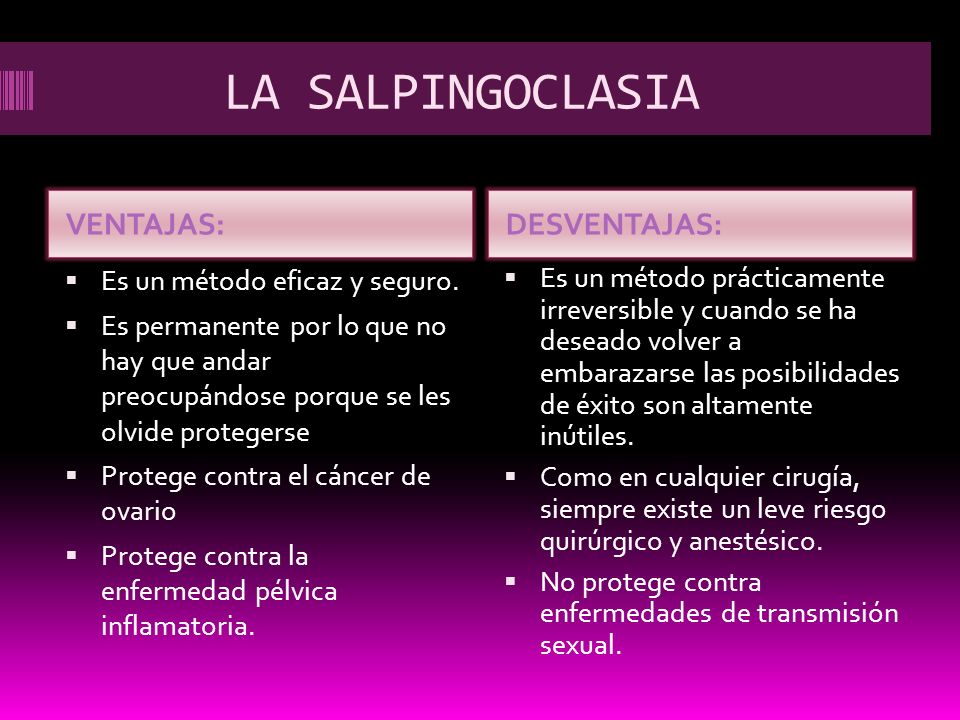 LA SALPINGOCLASIA VENTAJAS: DESVENTAJAS: Es un método eficaz y seguro.