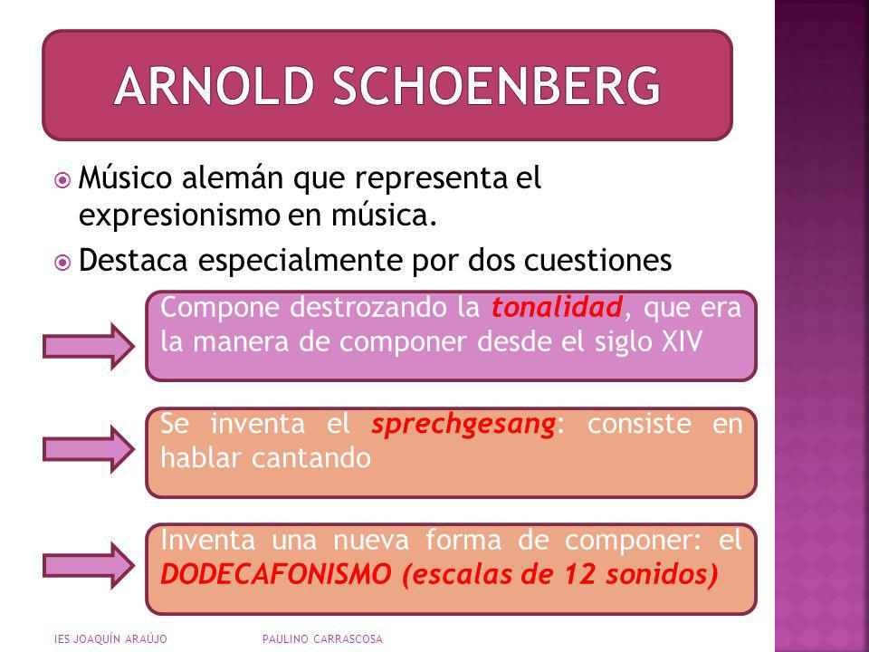 ARNOLD SCHOENBERG Músico alemán que representa el expresionismo en música. Destaca especialmente por dos cuestiones.
