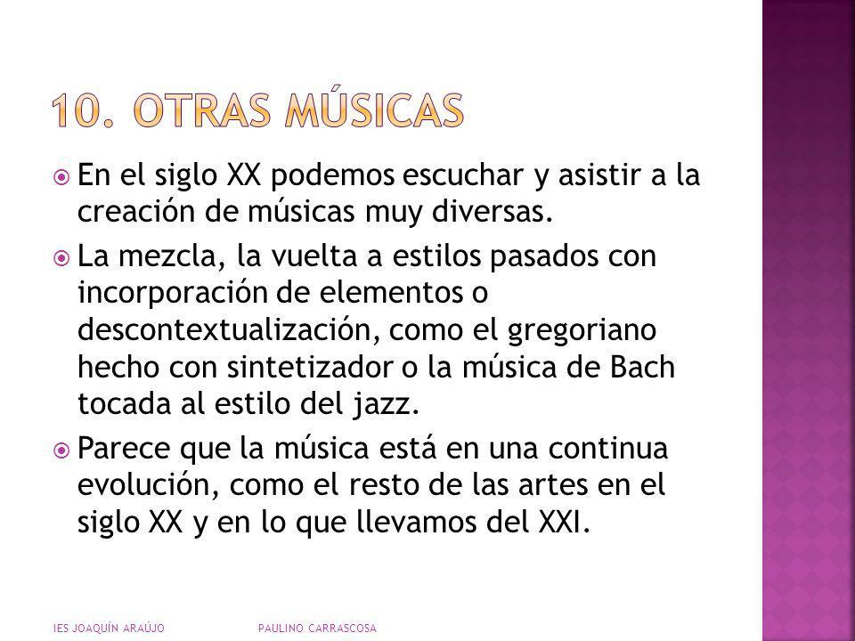 10. Otras músicas En el siglo XX podemos escuchar y asistir a la creación de músicas muy diversas.