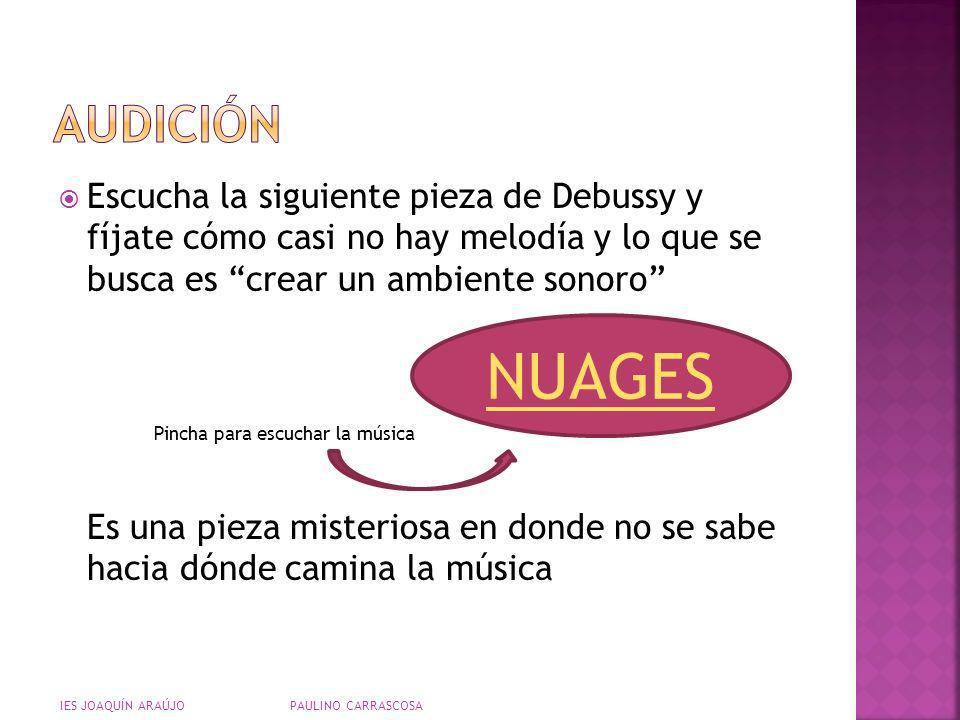 AUDICIÓN Escucha la siguiente pieza de Debussy y fíjate cómo casi no hay melodía y lo que se busca es crear un ambiente sonoro