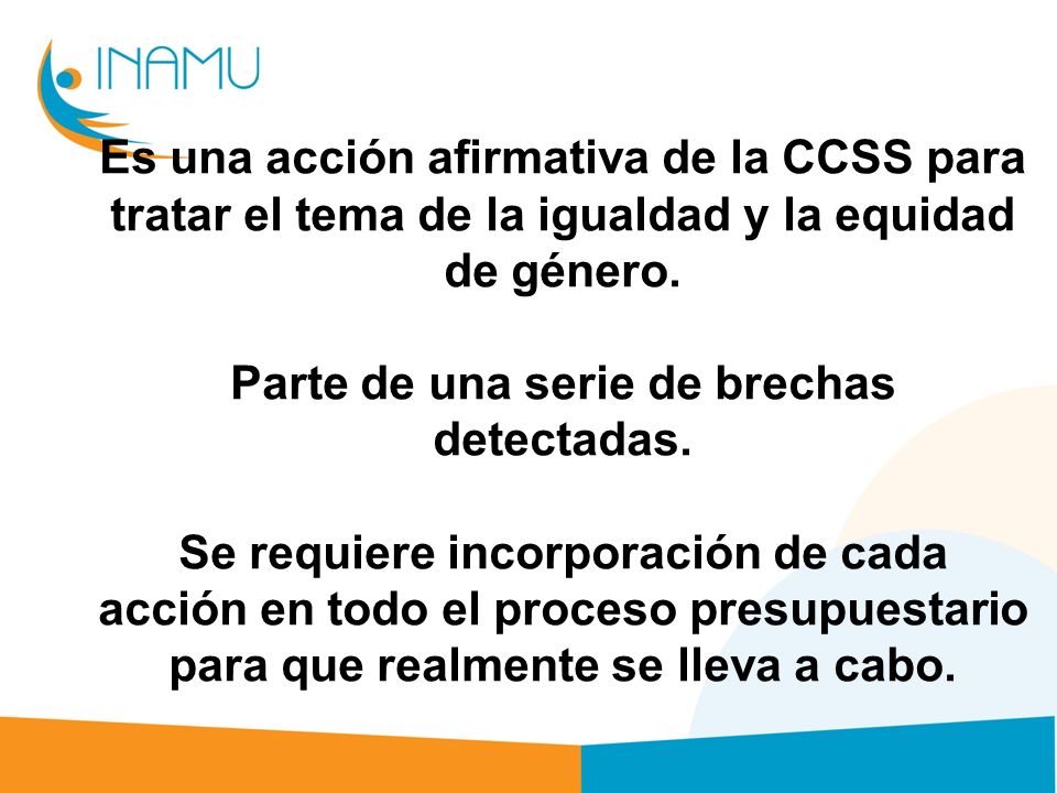 Es una acción afirmativa de la CCSS para tratar el tema de la igualdad y la equidad de género.