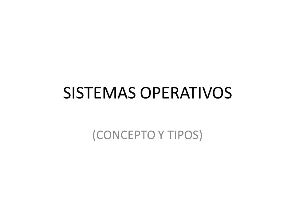 SISTEMAS OPERATIVOS (CONCEPTO Y TIPOS)