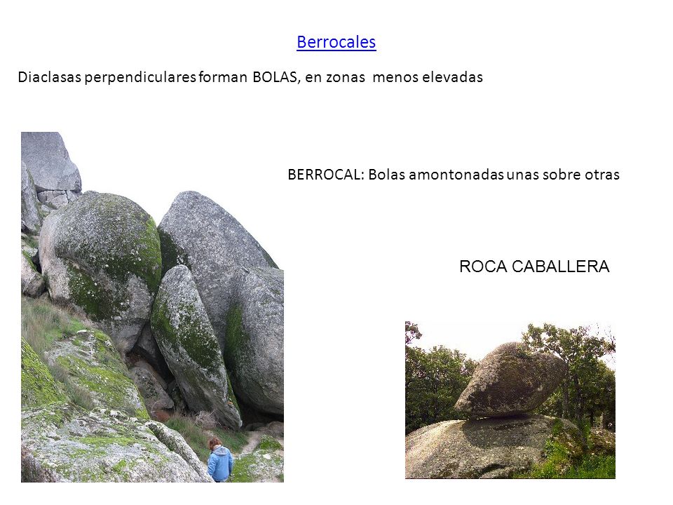 Berrocales Diaclasas perpendiculares forman BOLAS, en zonas menos elevadas BERROCAL: Bolas amontonadas unas sobre otras
