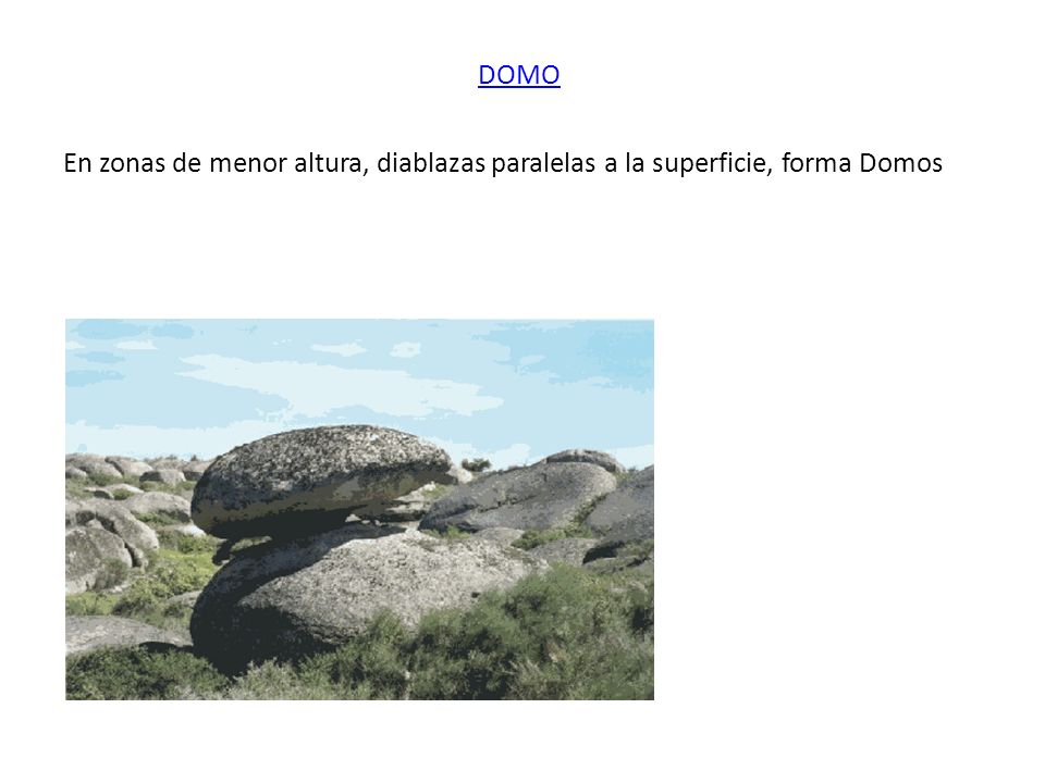 DOMO En zonas de menor altura, diablazas paralelas a la superficie, forma Domos