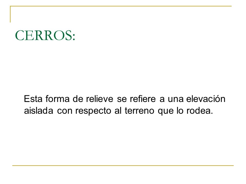 CERROS: Esta forma de relieve se refiere a una elevación aislada con respecto al terreno que lo rodea.