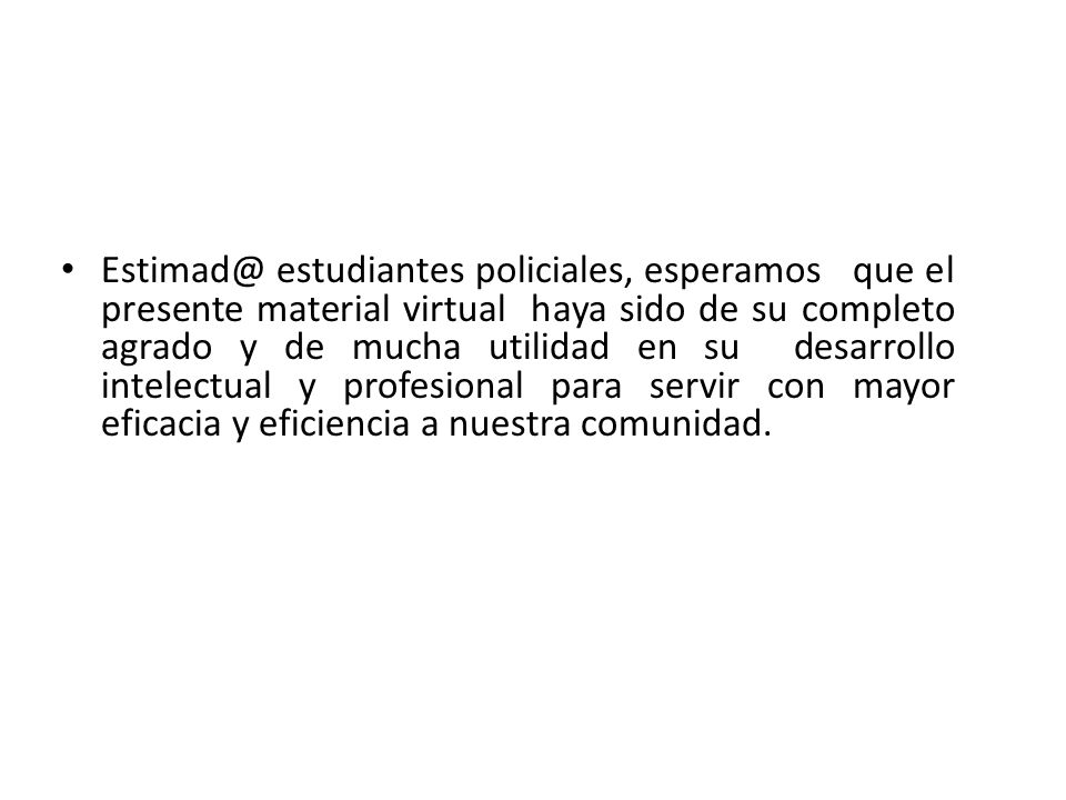 estudiantes policiales, esperamos que el presente material virtual haya sido de su completo agrado y de mucha utilidad en su desarrollo intelectual y profesional para servir con mayor eficacia y eficiencia a nuestra comunidad.