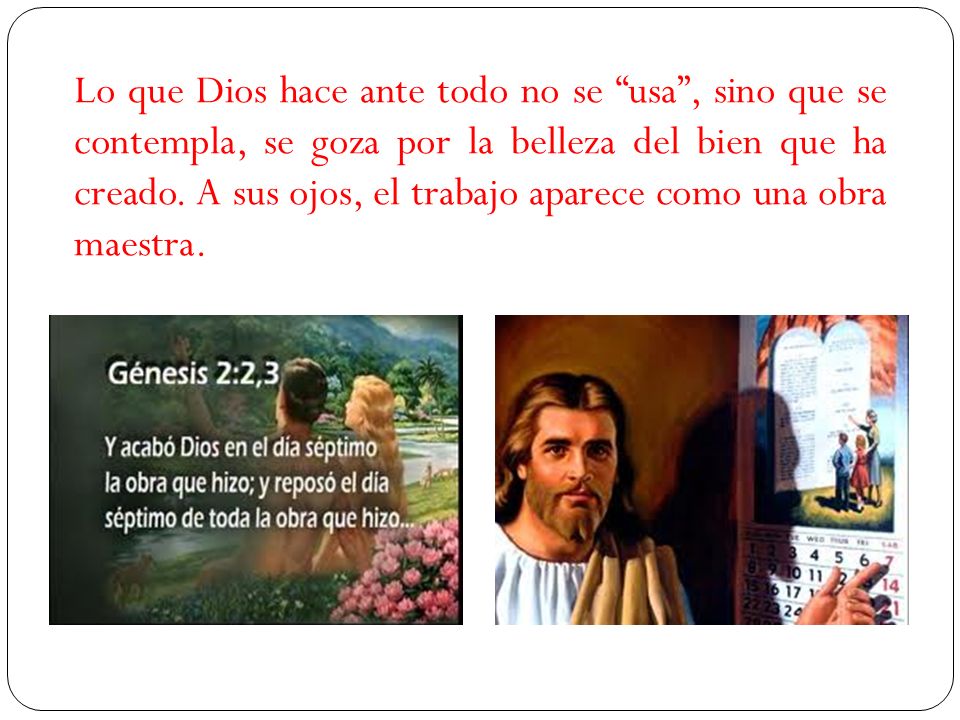 Lo que Dios hace ante todo no se usa , sino que se contempla, se goza por la belleza del bien que ha creado.