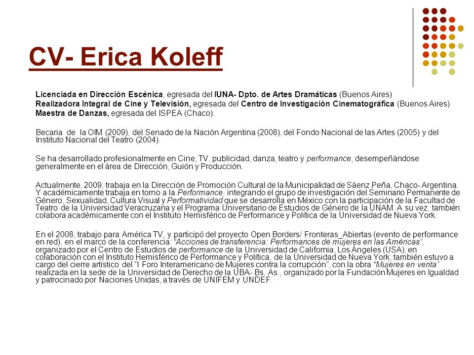CV- Erica Koleff Licenciada en Dirección Escénica, egresada del IUNA- Dpto. de Artes Dramáticas (Buenos Aires)