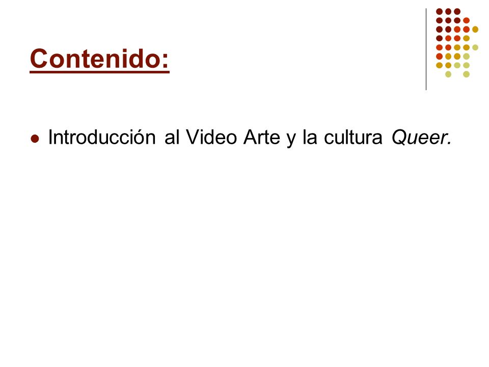 Contenido: Introducción al Video Arte y la cultura Queer.
