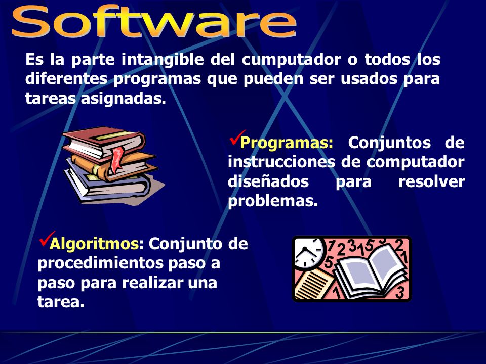 Software Es la parte intangible del cumputador o todos los diferentes programas que pueden ser usados para tareas asignadas.