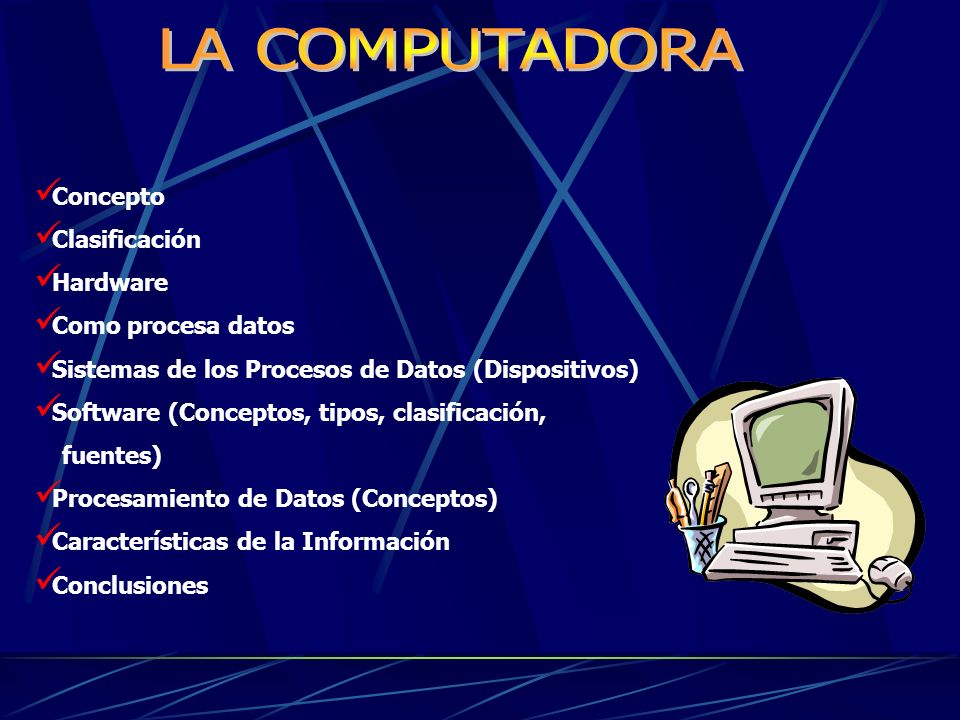 LA COMPUTADORA Concepto Clasificación Hardware Como procesa datos