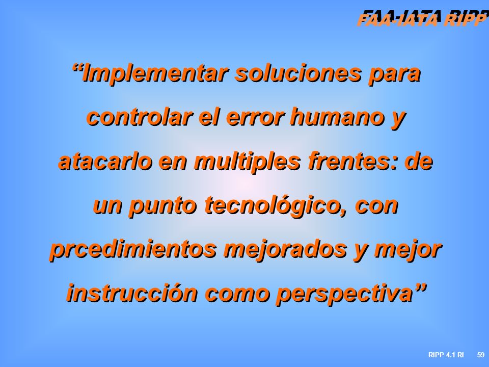 Implementar soluciones para controlar el error humano y atacarlo en multiples frentes: de un punto tecnológico, con prcedimientos mejorados y mejor instrucción como perspectiva