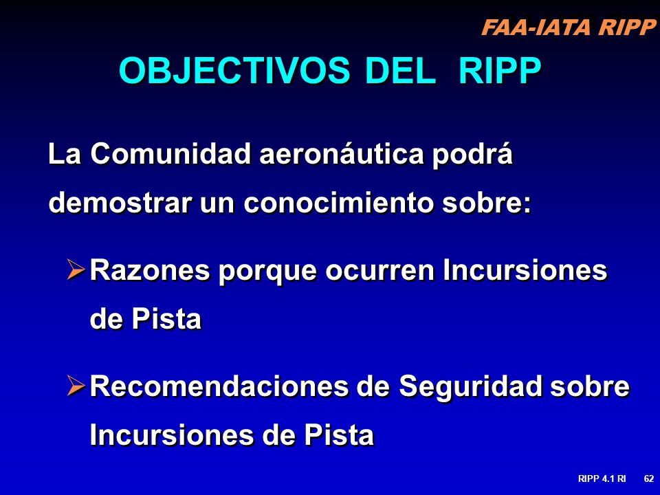 OBJECTIVOS DEL RIPP La Comunidad aeronáutica podrá demostrar un conocimiento sobre: Razones porque ocurren Incursiones de Pista.