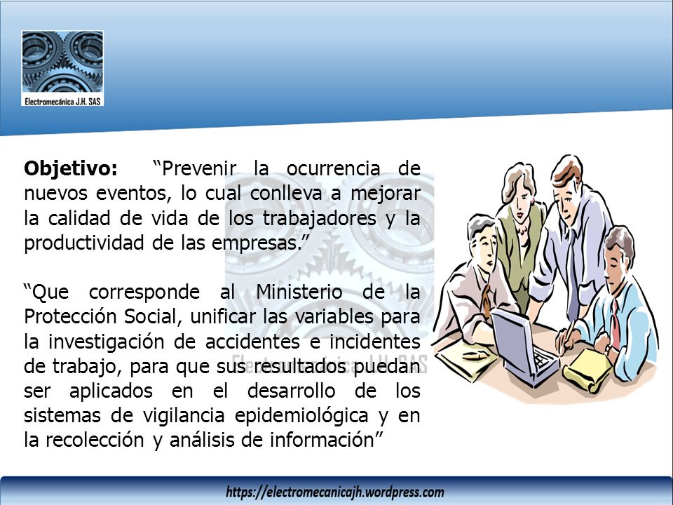 Objetivo: Prevenir la ocurrencia de nuevos eventos, lo cual conlleva a mejorar la calidad de vida de los trabajadores y la productividad de las empresas.