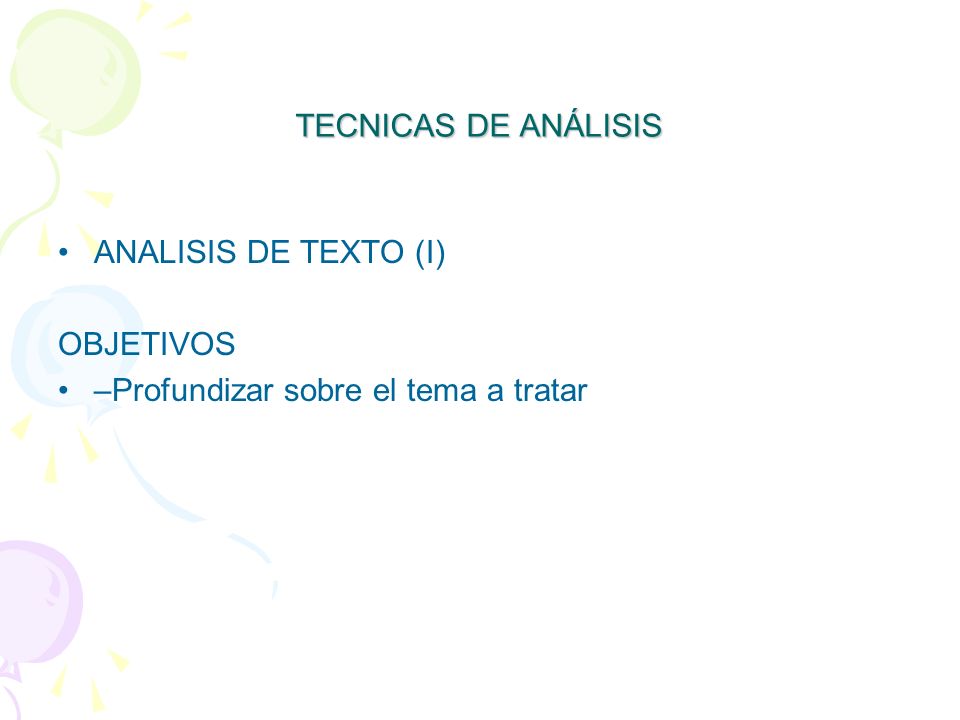 TECNICAS DE ANÁLISIS ANALISIS DE TEXTO (I) OBJETIVOS –Profundizar sobre el tema a tratar