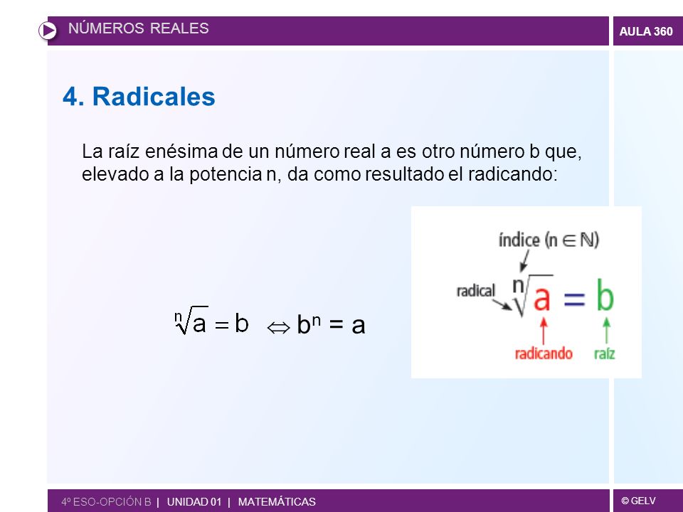 NÚMEROS REALES 4. Radicales. La raíz enésima de un número real a es otro número b que, elevado a la potencia n, da como resultado el radicando: