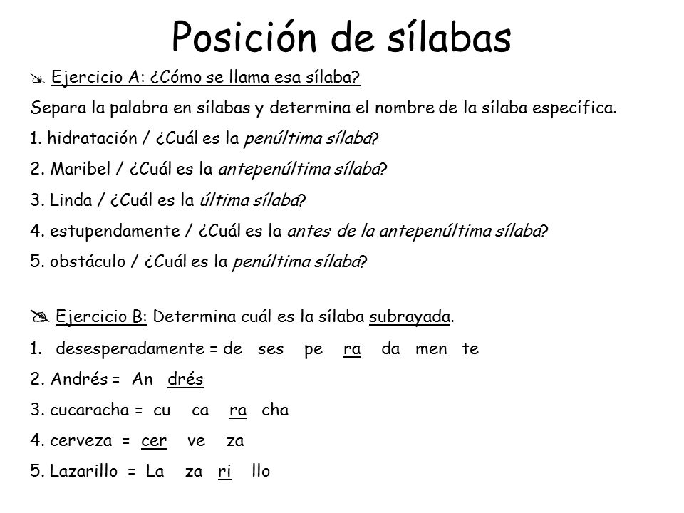 Posición de sílabas Ejercicio A: ¿Cómo se llama esa sílaba Separa la palabra en sílabas y determina el nombre de la sílaba específica.
