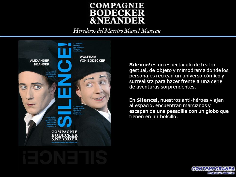 Silence! es un espectáculo de teatro gestual, de objeto y mimodrama donde los personajes recrean un universo cómico y surrealista para hacer frente a una serie de aventuras sorprendentes.