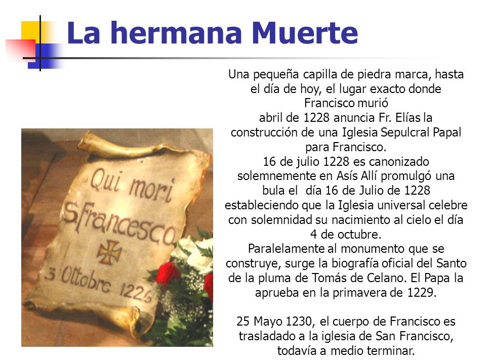 La hermana Muerte Una pequeña capilla de piedra marca, hasta el día de hoy, el lugar exacto donde Francisco murió.