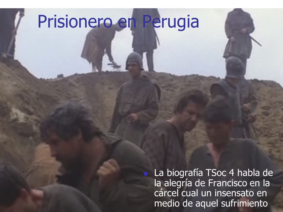 Prisionero en Perugia La biografía TSoc 4 habla de la alegría de Francisco en la cárcel cual un insensato en medio de aquel sufrimiento.