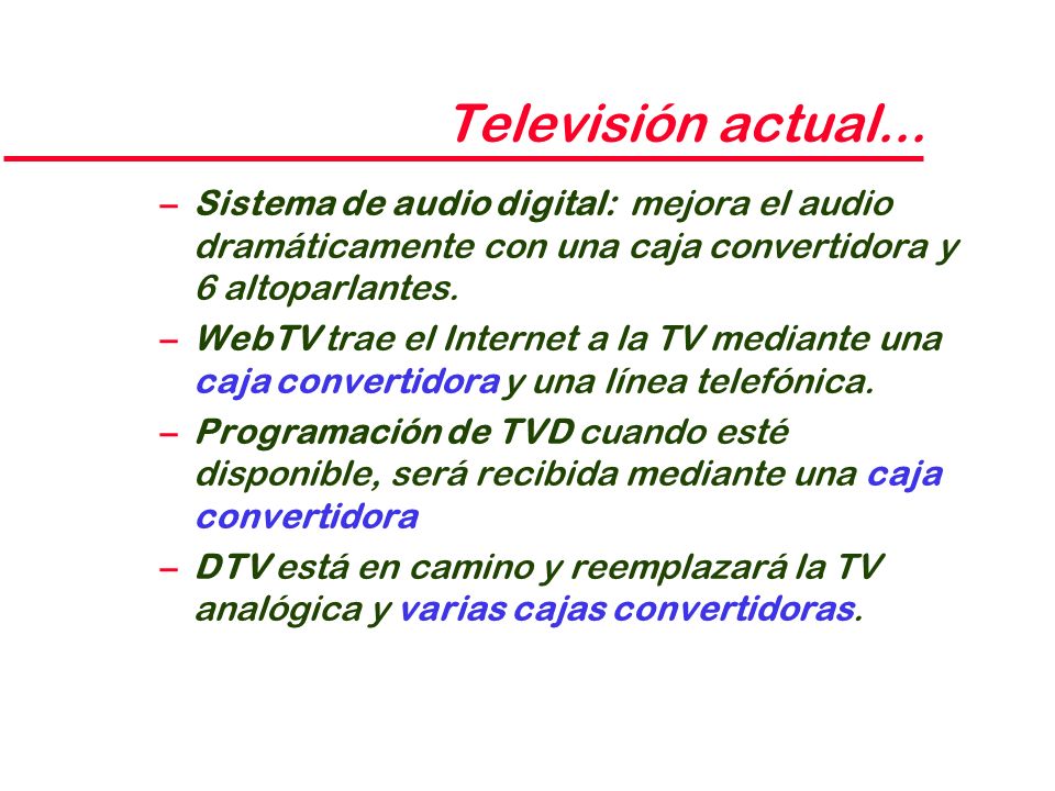 Televisión actual... Sistema de audio digital: mejora el audio dramáticamente con una caja convertidora y 6 altoparlantes.
