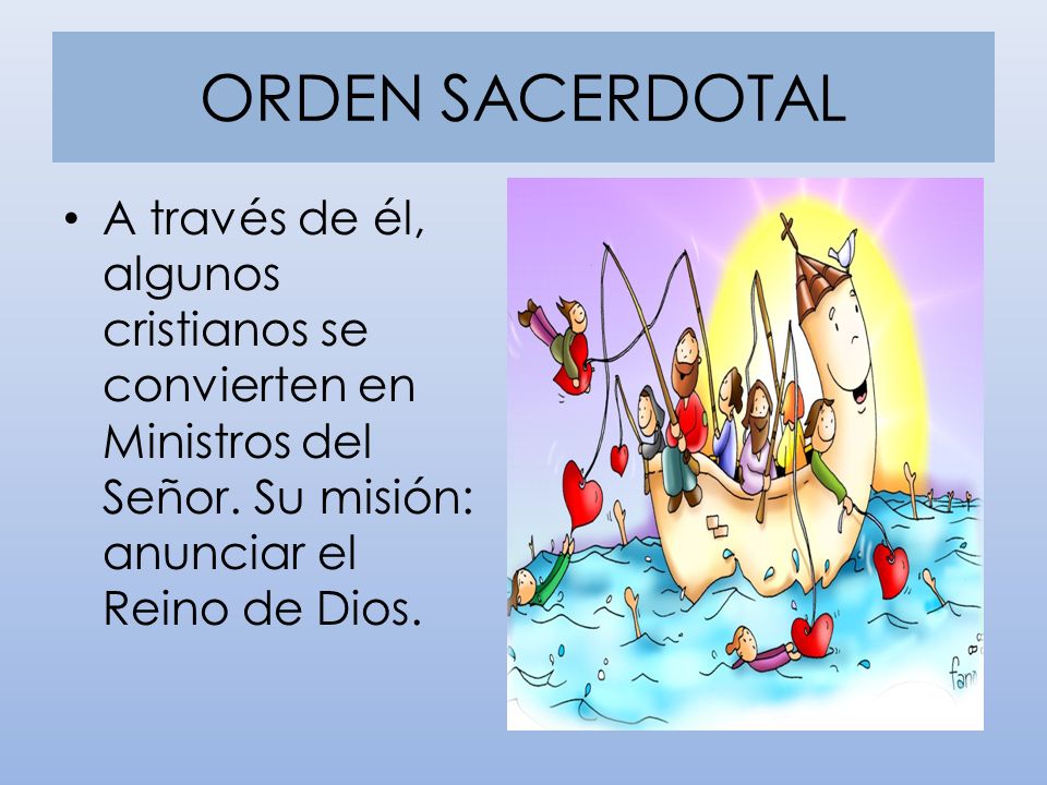 ORDEN SACERDOTAL A través de él, algunos cristianos se convierten en Ministros del Señor.