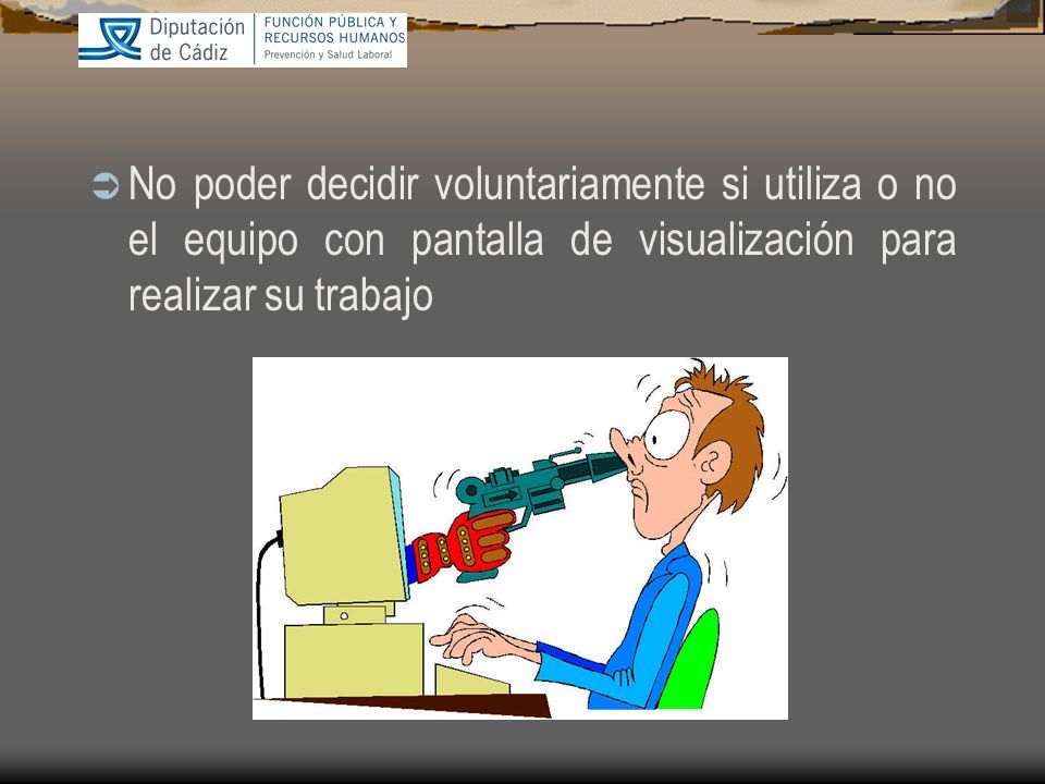 No poder decidir voluntariamente si utiliza o no el equipo con pantalla de visualización para realizar su trabajo