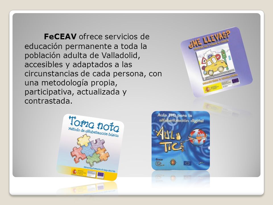 FeCEAV ofrece servicios de educación permanente a toda la población adulta de Valladolid, accesibles y adaptados a las circunstancias de cada persona, con una metodología propia, participativa, actualizada y contrastada.